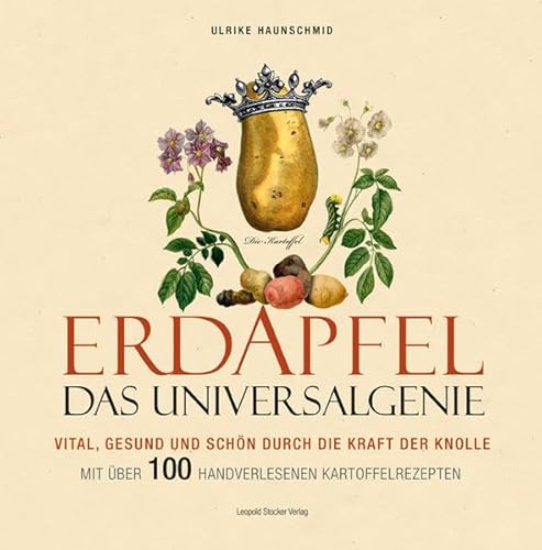 Erdapfel - Das Universalgenie: Vital, gesund und schön durch die Kraft der Knolle. Mit über 100 handverlesenen Kartoffelrezepten